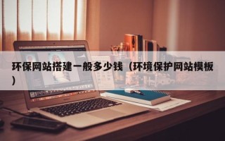 邹城环保网站搭建一般多少钱（环境保护网站模板）