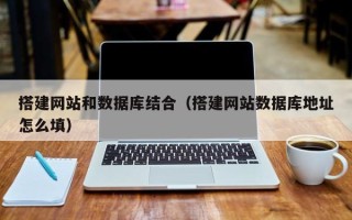 邹城搭建网站和数据库结合（搭建网站数据库地址怎么填）